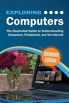 Exploration des ordinateurs : Édition Windows : Le guide illustré et pratique de l'utilisation des ordinateurs - Exploring Computers: Windows Edition: The Illustrated, Practical Guide to Using Computers