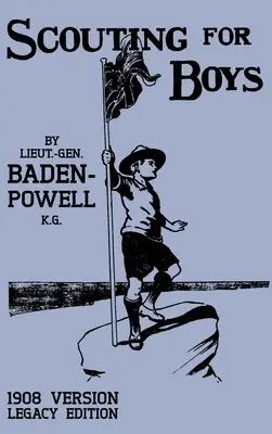 Scouting For Boys 1908 Version (Legacy Edition) : Le premier manuel original qui a lancé le mouvement scout mondial - Scouting For Boys 1908 Version (Legacy Edition): The Original First Handbook That Started The Global Boy Scout Movement