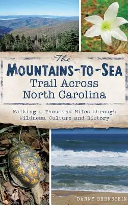 Le sentier des montagnes à la mer à travers la Caroline du Nord : Une marche de mille miles à travers la nature, la culture et l'histoire - The Mountains-To-Sea Trail Across North Carolina: Walking a Thousand Miles Through Wildness, Culture and History