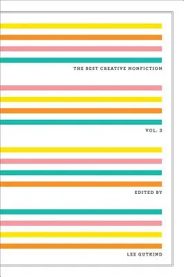 Le meilleur de la non-fiction créative, volume 3 - The Best Creative Nonfiction, Volume 3