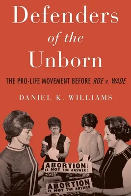 Les défenseurs de l'enfant à naître : Le mouvement pro-vie avant Roe V. Wade - Defenders of the Unborn: The Pro-Life Movement Before Roe V. Wade