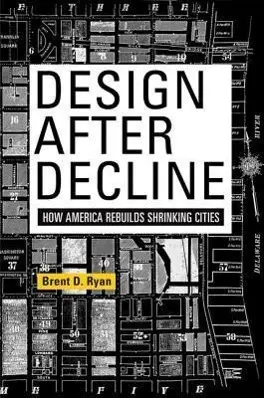Design After Decline : Comment l'Amérique reconstruit les villes en déclin - Design After Decline: How America Rebuilds Shrinking Cities