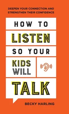 Comment écouter pour que vos enfants parlent : Approfondissez vos liens et renforcez leur confiance en eux - How to Listen So Your Kids Will Talk: Deepen Your Connection and Strengthen Their Confidence