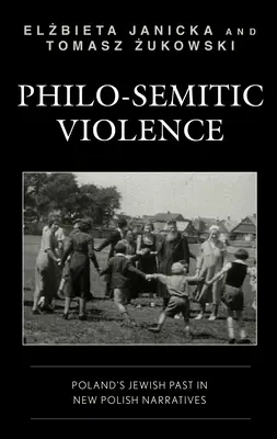 La violence philo-sémitique : Le passé juif de la Pologne dans les nouveaux récits polonais - Philo-Semitic Violence: Poland's Jewish Past in New Polish Narratives