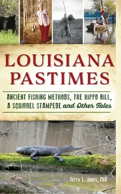 Louisiana Pastimes : Les anciennes méthodes de pêche, le projet de loi sur les hippopotames, la ruée des écureuils et d'autres récits - Louisiana Pastimes: Ancient Fishing Methods, the Hippo Bill, a Squirrel Stampede and Other Tales