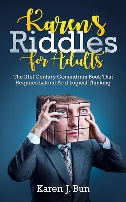 Les énigmes de Karen pour adultes : Le livre d'énigmes du 21e siècle qui fait appel à la pensée latérale et logique - Karen's Riddles For Adults: The 21st Century Conundrum Book That Requires Lateral And Logical Thinking