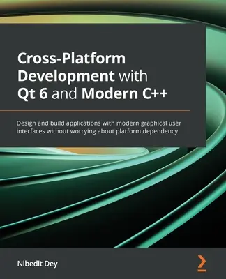 Développement multiplateforme avec Qt 6 et Modern C++ : Concevez et créez des applications avec des interfaces graphiques modernes sans vous soucier des plates-formes. - Cross-Platform Development with Qt 6 and Modern C++: Design and build applications with modern graphical user interfaces without worrying about platfo