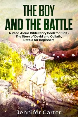 Le garçon et la bataille : Un livre d'histoires bibliques à lire à haute voix pour les enfants - L'histoire de David et Goliath dans l'Ancien Testament, racontée pour les débutants - The Boy and the Battle: A Read Aloud Bible Story Book for Kids - The Old Testament Story of David and Goliath, Retold for Beginners