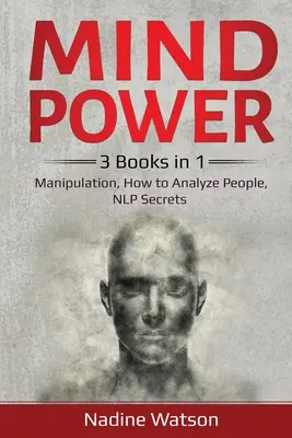 Le pouvoir de l'esprit : 3 livres en 1 : Manipulation, Comment analyser les gens, Les secrets de la PNL - Mind Power: 3 Books in 1: Manipulation, How to Analyze People, NLP Secrets