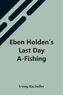 Le dernier jour de pêche d'Eben Holden - Eben Holden'S Last Day A-Fishing