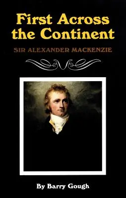 First Across the Continent, Volume 14 : Sir Alexander MacKenzie - First Across the Continent, Volume 14: Sir Alexander MacKenzie