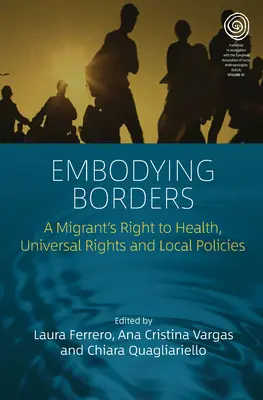 Incarner les frontières : Le droit à la santé des migrants, les droits universels et les politiques locales - Embodying Borders: A Migrant's Right to Health, Universal Rights and Local Policies