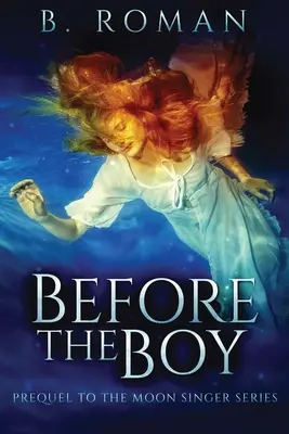 Avant le garçon : la préquelle de la trilogie des chanteurs de lune - Before The Boy: The Prequel To The Moon Singer Trilogy