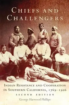 Chefs et challengers : Résistance et coopération indiennes en Californie du Sud, 1769-1906 - Chiefs and Challengers: Indian Resistance and Cooperation in Southern California, 1769-1906