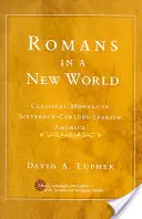 Les Romains dans un nouveau monde : Les modèles classiques dans l'Amérique espagnole du XVIe siècle - Romans in a New World: Classical Models in Sixteenth-Century Spanish America