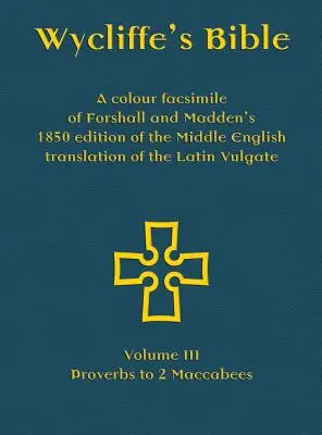 Wycliffe's Bible - Un fac-similé en couleur de l'édition de 1850 de Forshall et Madden de la traduction en moyen anglais de la Vulgate latine : Volume III - Prouver - Wycliffe's Bible - A colour facsimile of Forshall and Madden's 1850 edition of the Middle English translation of the Latin Vulgate: Volume III - Prove