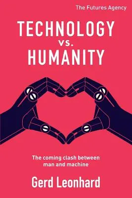 Technologie contre humanité : Le choc à venir entre l'homme et la machine - Technology vs. Humanity: The coming clash between man and machine