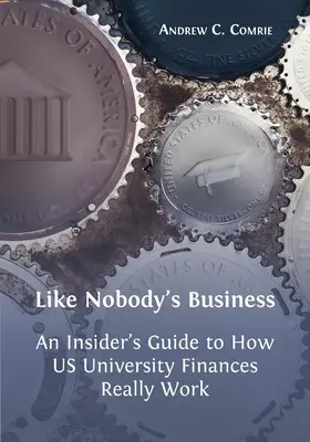 Comme si cela ne regardait personne : Guide de l'initié sur le fonctionnement réel des finances des universités américaines - Like Nobody's Business: An Insider's Guide to How US University Finances Really Work