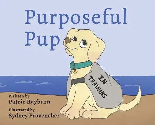 Un chiot qui a du but : Le parcours d'un chiot pour devenir un chien d'assistance - Purposeful Pup: A Puppy's Journey to Become a Service Dog