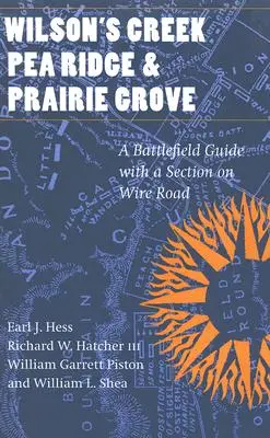 Wilson's Creek, Pea Ridge et Prairie Grove : Un guide des champs de bataille, avec une section sur la route des barbelés - Wilson's Creek, Pea Ridge, and Prairie Grove: A Battlefield Guide, with a Section on Wire Road