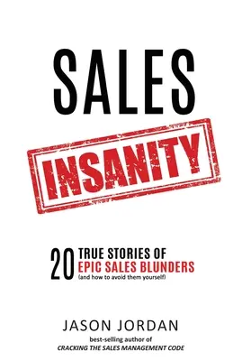 Sales Insanity : 20 True Stories of Epic Sales Blunders (and How to Avoid Them Yourself) (La folie de la vente : 20 histoires vraies de bévues commerciales épiques (et comment les éviter vous-mêmes)) - Sales Insanity: 20 True Stories of Epic Sales Blunders (and How to Avoid Them Yourself)