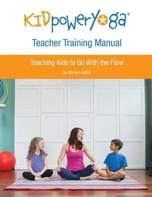 Manuel de formation des professeurs de Kid Power Yoga : Apprendre aux enfants à suivre le courant - Kid Power Yoga Teacher Training Manual: Teaching Kids to Go With the Flow