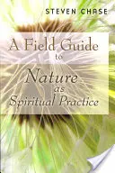 Guide de terrain sur la nature en tant que pratique spirituelle - A Field Guide to Nature as Spiritual Practice