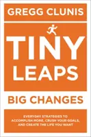 Petits pas, grands changements : Stratégies quotidiennes pour accomplir plus, écraser vos objectifs et créer la vie que vous voulez - Tiny Leaps, Big Changes: Everyday Strategies to Accomplish More, Crush Your Goals, and Create the Life You Want