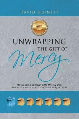 Déballer le don de la miséricorde : Le don de la miséricorde : déballer les dons spirituels un par un ; comment utiliser son don spirituel dans le corps du Christ - Unwrapping the Gift of Mercy: Unwrapping Spiritual Gifts One by One; How to Use Your Spiritual Gift in the Body of Christ