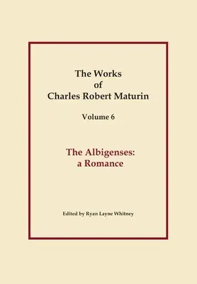 Les Albigeois, Œuvres de Charles Robert Maturin, tome 6 - The Albigenses, Works of Charles Robert Maturin, Vol. 6