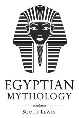 Mythologie égyptienne : Histoires classiques des mythes, dieux, déesses, héros et monstres égyptiens - Egyptian Mythology: Classic Stories of Egyptian Myths, Gods, Goddesses, Heroes, and Monsters