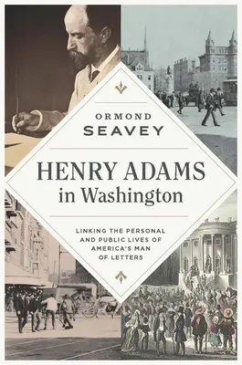Henry Adams à Washington : Le lien entre la vie personnelle et la vie publique de l'homme de lettres américain - Henry Adams in Washington: Linking the Personal and Public Lives of America's Man of Letters