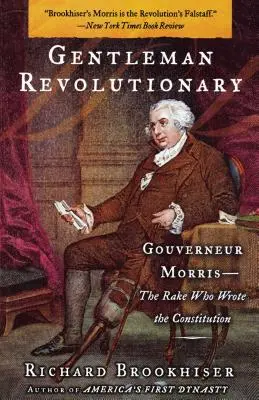 Un gentleman révolutionnaire : Gouverneur Morris, le râteau qui a écrit la Constitution - Gentleman Revolutionary: Gouverneur Morris, the Rake Who Wrote the Constitution