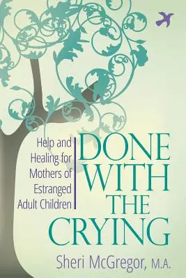 Fini les pleurs : Aide et guérison pour les mères d'enfants adultes séparés de leur famille - Done With The Crying: Help and Healing for Mothers of Estranged Adult Children