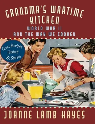 La cuisine de grand-mère en temps de guerre : La Seconde Guerre mondiale et notre façon de cuisiner - Grandma's Wartime Kitchen: World War II and the Way We Cooked