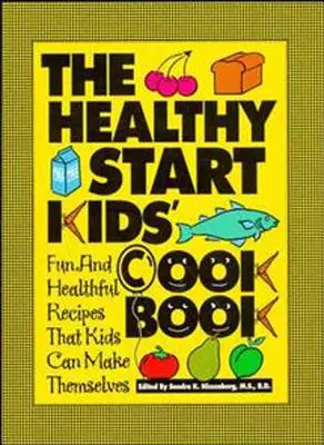 The Healthy Start Kids' Cookbook : Des recettes amusantes et saines que les enfants peuvent préparer eux-mêmes - The Healthy Start Kids' Cookbook: Fun and Healthful Recipes That Kids Can Make Themselves