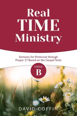 Le ministère en temps réel : Sermons du cycle B pour la Pentecôte jusqu'au 17e mois, basés sur les textes de l'Évangile - Real Time Ministry: Cycle B Sermons for Pentecost through Proper 17 Based on the Gospel Texts