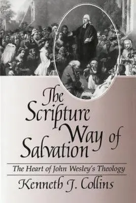 La voie scripturale du salut : Le cœur de la théologie de John Wesley - The Scripture Way of Salvation: The Heart of John Wesley's Theology