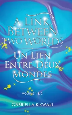 Un Lien Entre Deux Mondes / A Link Between Two Worlds : Volume 1 & 2 - A Link Between Two Worlds / Un Lien Entre Deux Mondes: Volume 1 & 2