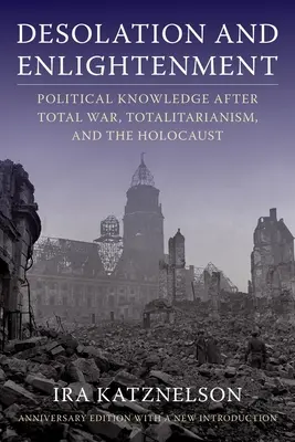 Désolation et illumination : La connaissance politique après la guerre totale, le totalitarisme et l'holocauste - Desolation and Enlightenment: Political Knowledge After Total War, Totalitarianism, and the Holocaust