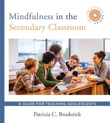 Mindfulness in the Secondary Classroom : Un guide pour l'enseignement aux adolescents (Sel Solutions Series) - Mindfulness in the Secondary Classroom: A Guide for Teaching Adolescents (Sel Solutions Series)