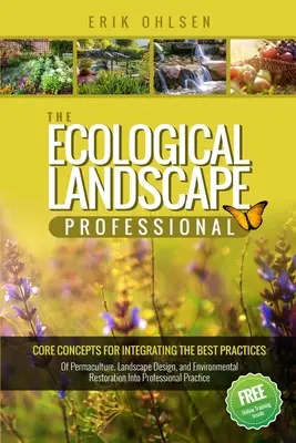 Le professionnel du paysage écologique : Les concepts de base pour intégrer les meilleures pratiques de la permaculture, de l'aménagement paysager et de la restauration de l'environnement. - The Ecological Landscape Professional: Core Concepts for Integrating the Best Practices of Permaculture, Landscape Design, and Environmental Restorati