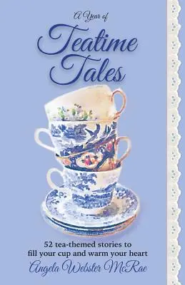 A Year of Teatime Tales : 52 histoires sur le thème du thé pour remplir votre tasse et réchauffer votre cœur. - A Year of Teatime Tales: 52 tea-themed stories to fill your cup and warm your heart