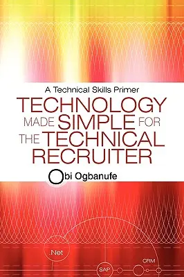 La technologie simplifiée pour le recruteur technique : Un abécédaire des compétences techniques - Technology Made Simple for the Technical Recruiter: A Technical Skills Primer