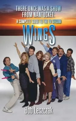 Il était une fois une émission de Nantucket (hardback) : Guide complet de la sitcom TV Wings - There Once Was a Show from Nantucket (hardback): A Complete Guide to the TV Sitcom Wings