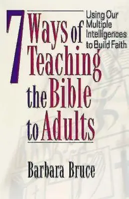 7 façons d'enseigner la Bible aux adultes : Utiliser nos intelligences multiples pour construire la foi - 7 Ways of Teaching the Bible to Adults: Using Our Multiple Intelligences to Build Faith