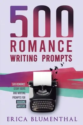 500 idées d'écriture romanesque : Les idées d'histoires romanesques et les suggestions d'écriture pour les écrivains en herbe - 500 Romance Writing Prompts: Romance Story Ideas and Writing Prompts for Budding Writers