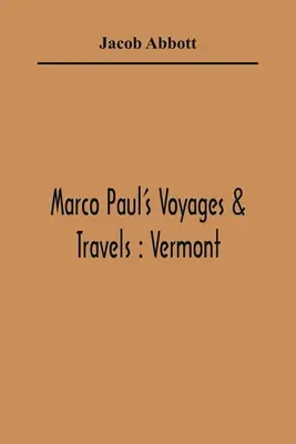 Marco Paul's Voyages & Travels : Vermont - Marco Paul'S Voyages & Travels: Vermont