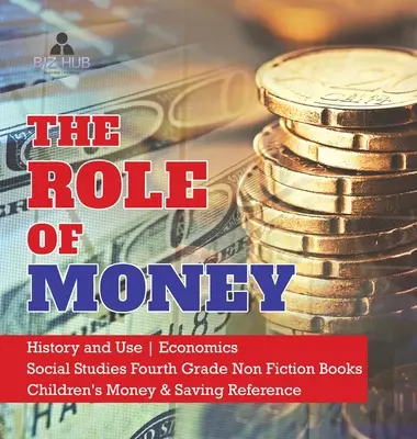 Le rôle de l'argent - Histoire et utilisation - Économie - Études sociales 4e année - Livres de non-fiction - Référence pour les enfants sur l'argent et l'épargne - The Role of Money - History and Use - Economics - Social Studies Fourth Grade Non Fiction Books - Children's Money & Saving Reference