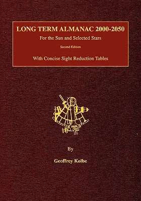 Almanach à long terme 2000-2050 : Pour le soleil et certaines étoiles avec des tables de réduction de la vue, 2e édition - Long Term Almanac 2000-2050: For the Sun and Selected Stars With Concise Sight Reduction Tables, 2nd Edition